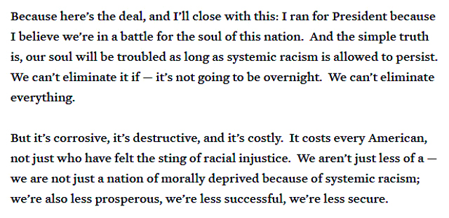 "We aren't just less of a - we are not just a nation of morally deprived because of systemic racism, we are also less properous, we're less successful, we're less secure." - President Joe Biden, January 26m 2021, posted on whitehouse.gov. - Webmaster 